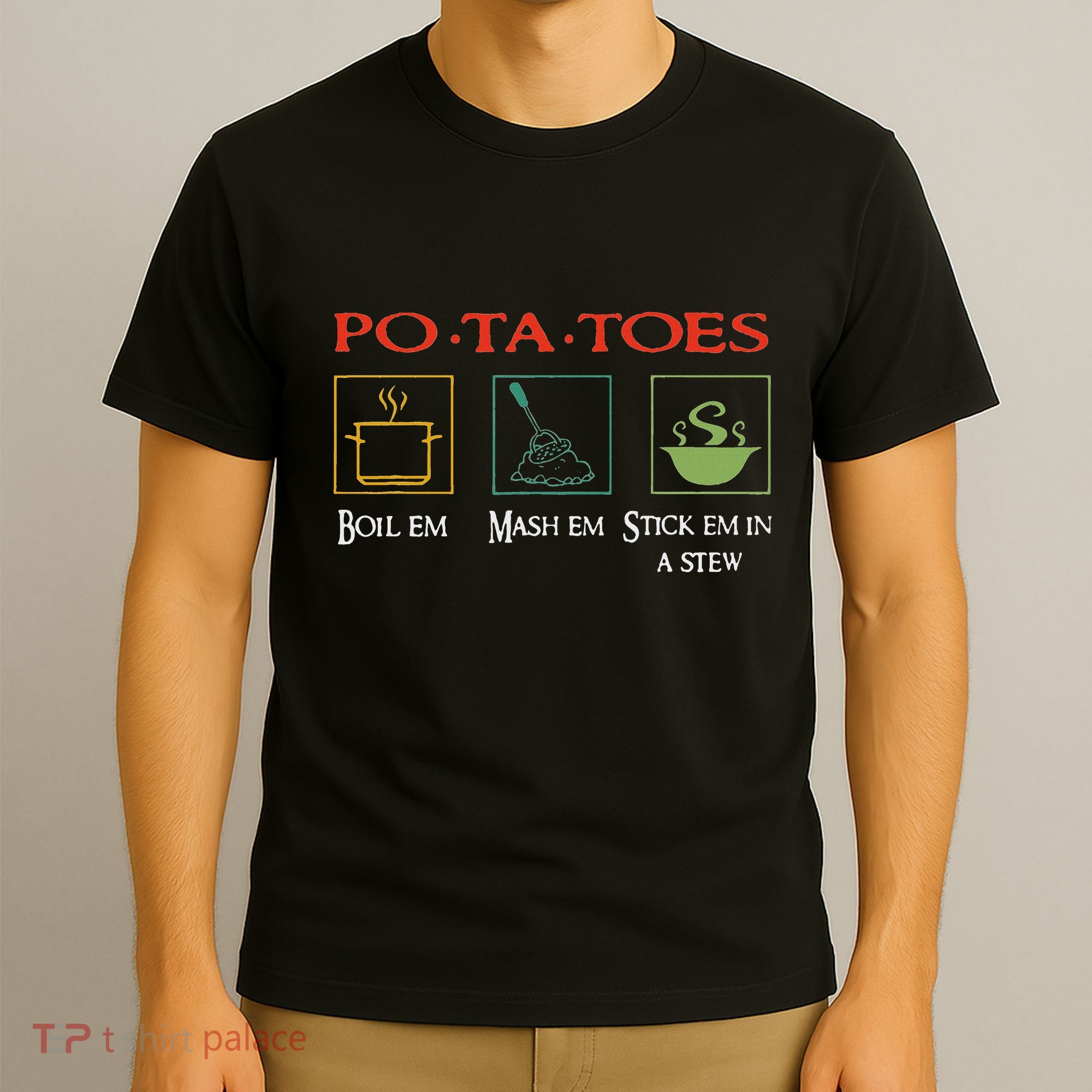 Po Ta Toes Taters Boil Em Em Stick Em In A Stew T-Shirt