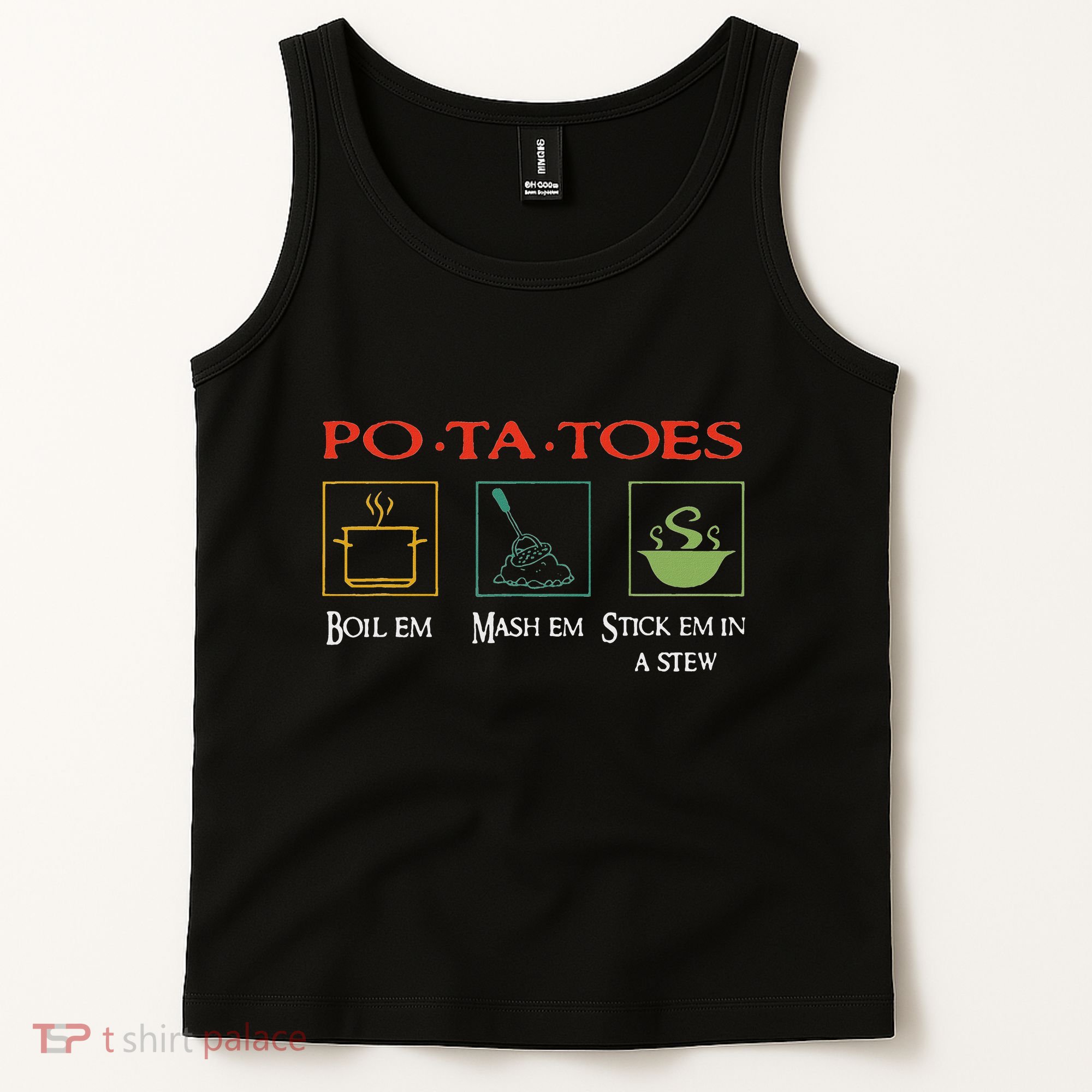 Po Ta Toes Taters Boil Em Em Stick Em In A Stew Tank Top