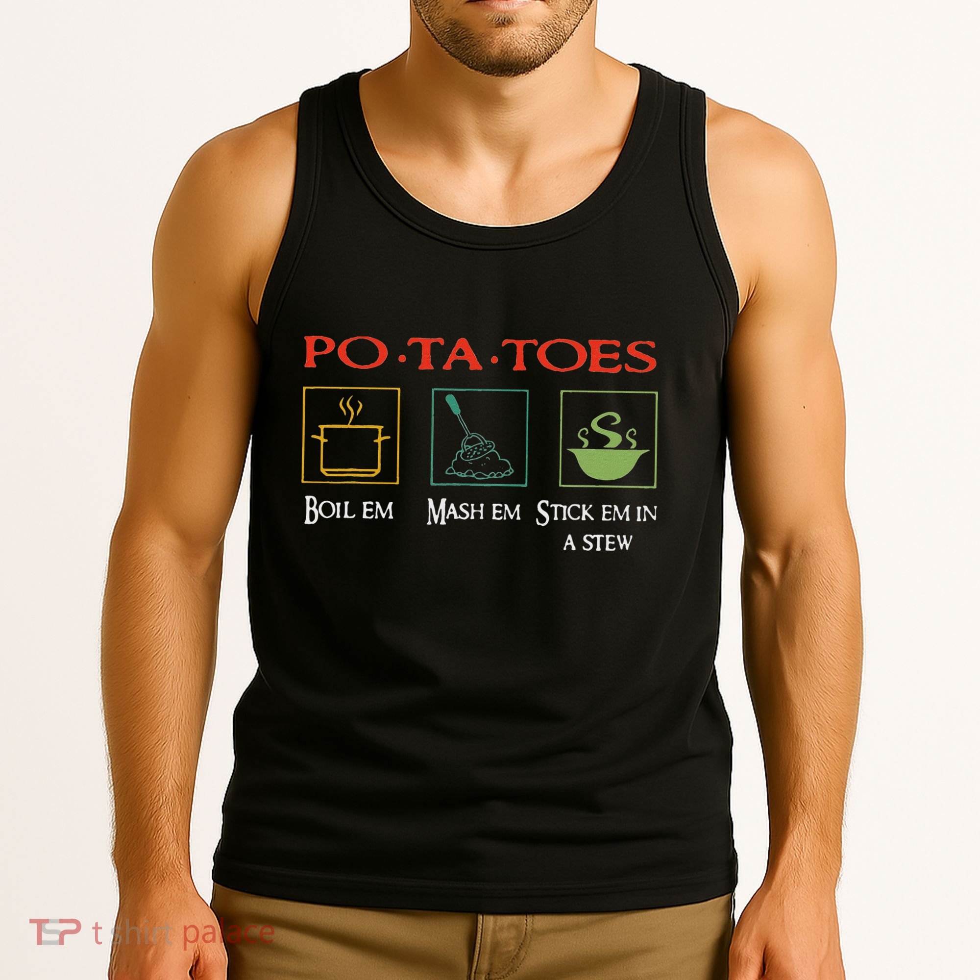 Po Ta Toes Taters Boil Em Em Stick Em In A Stew Tank Top
