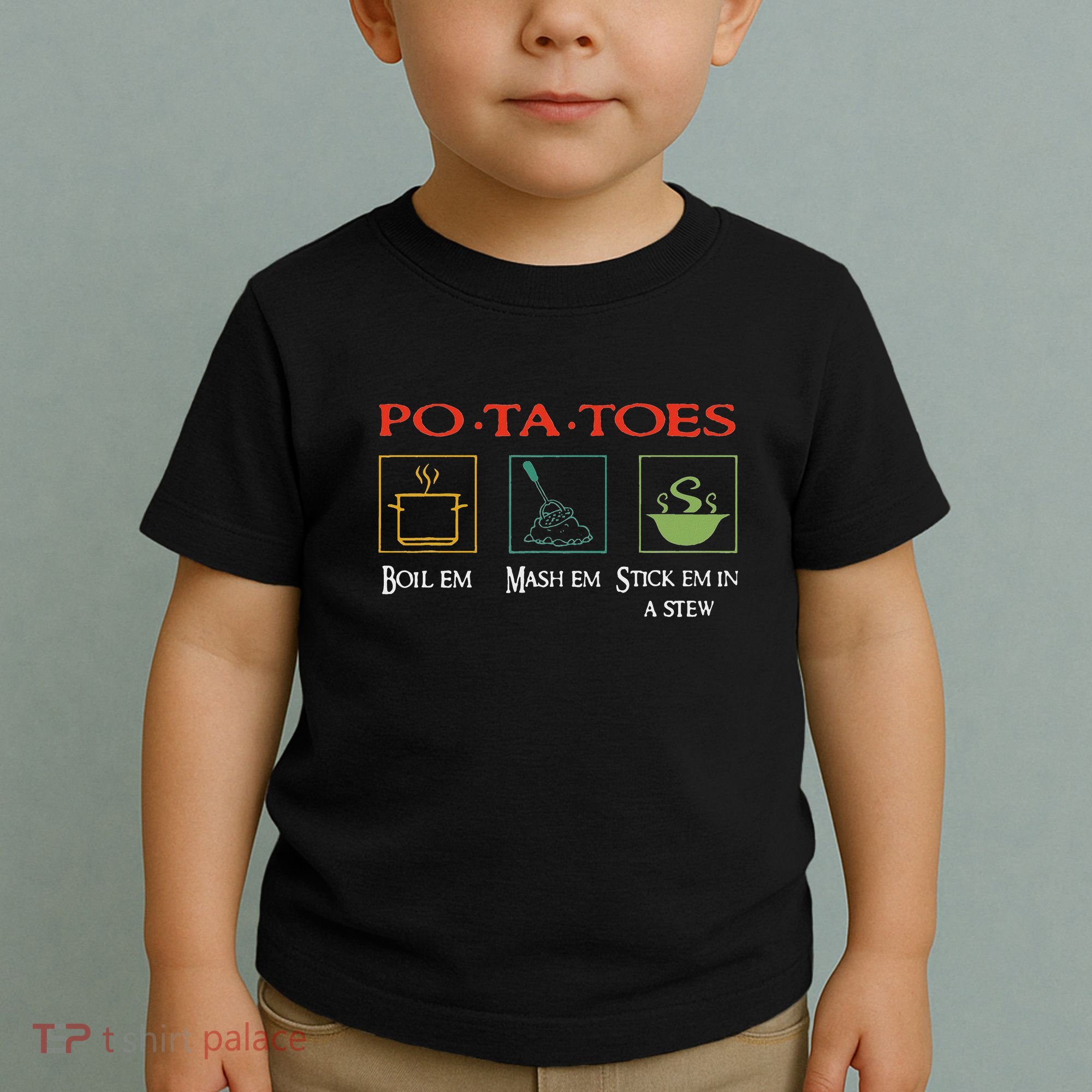 Po Ta Toes Taters Boil Em Em Stick Em In A Stew Toddler T-Shirt