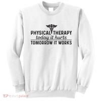 Physical Therapy Today It Hurts Physical Therapist Sweatshirt thumb 0