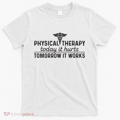 Physical Therapy Today It Hurts Physical Therapist T-Shirt