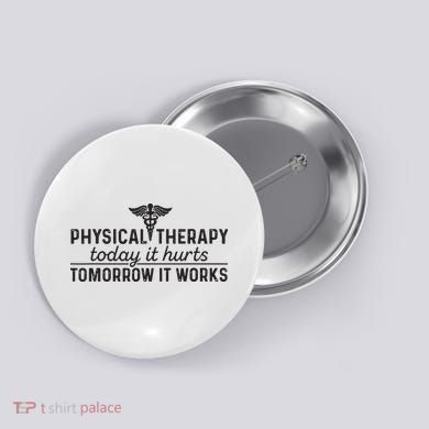 Physical Therapy Today It Hurts Physical Therapist Button
