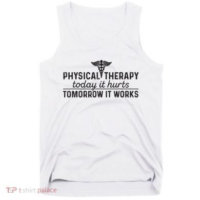 Physical Therapy Today It Hurts Physical Therapist Tank Top