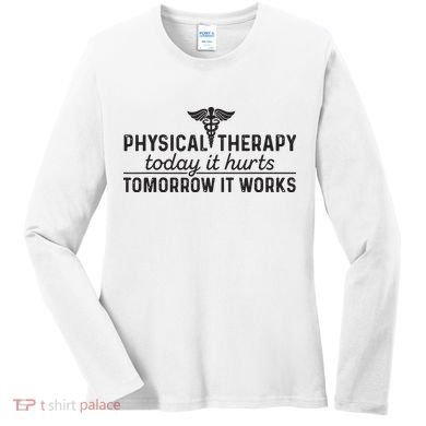 Physical Therapy Today It Hurts Physical Therapist Women's Long Sleeve Shirt