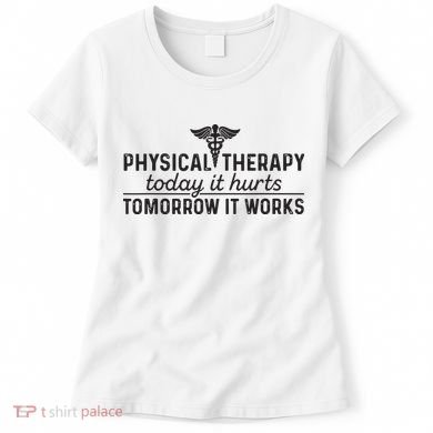 Physical Therapy Today It Hurts Physical Therapist Women's T-Shirt