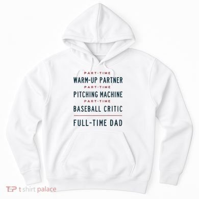 Part Time Warm Up Partner Pitching Baseball Full Time Dad Hoodie
