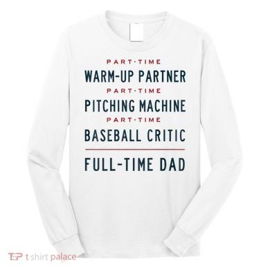 Part Time Warm Up Partner Pitching Baseball Full Time Dad Long Sleeve Shirt