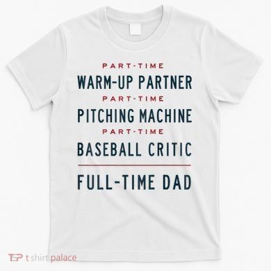 Part Time Warm Up Partner Pitching Baseball Full Time Dad T-Shirt