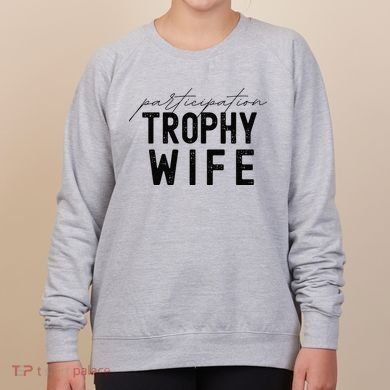 Participation Trophy Wife Women's Sweatshirt
