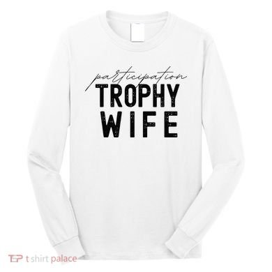 Participation Trophy Wife Long Sleeve Shirt