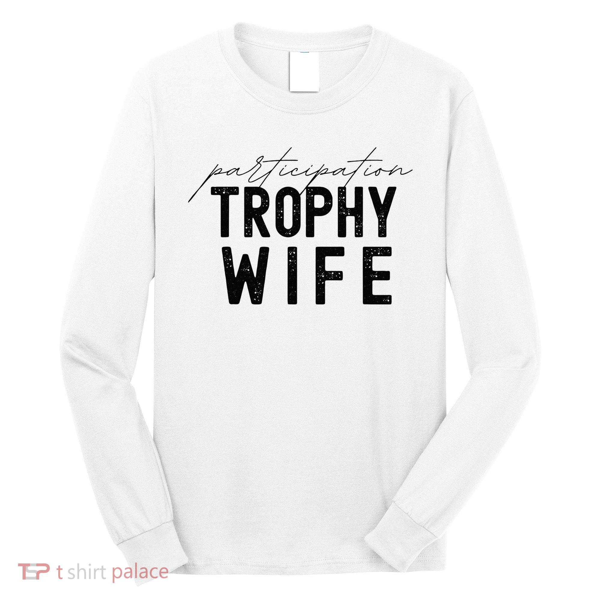 Participation Trophy Wife Long Sleeve Shirt