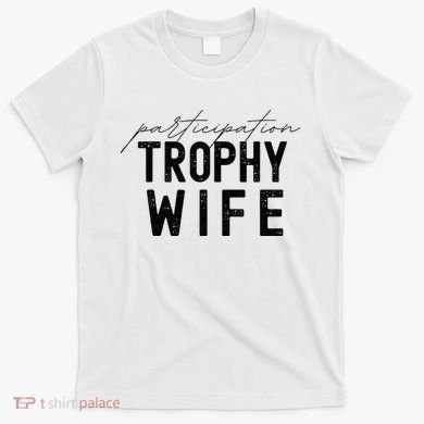 Participation Trophy Wife T-Shirt