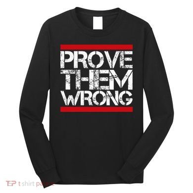 Prove Them Wrong Inspirational Saying Motivational Workout Long Sleeve Shirt