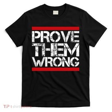 Prove Them Wrong Inspirational Saying Motivational Workout T-Shirt