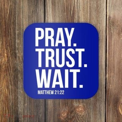 Pray Trust Wait Matthew 21:22 Scripture Christian Gift Coaster