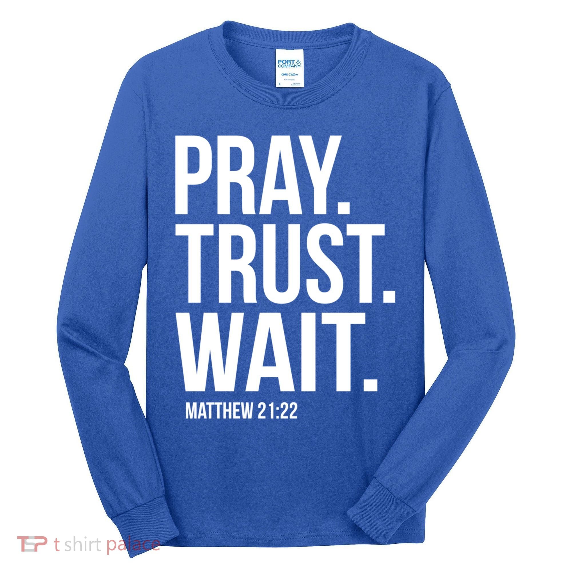Pray Trust Wait Matthew 21:22 Scripture Christian Gift Tall Long Sleeve Shirt