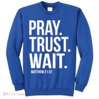 Pray Trust Wait Matthew 21:22 Scripture Christian Gift Tall Sweatshirt thumb 0