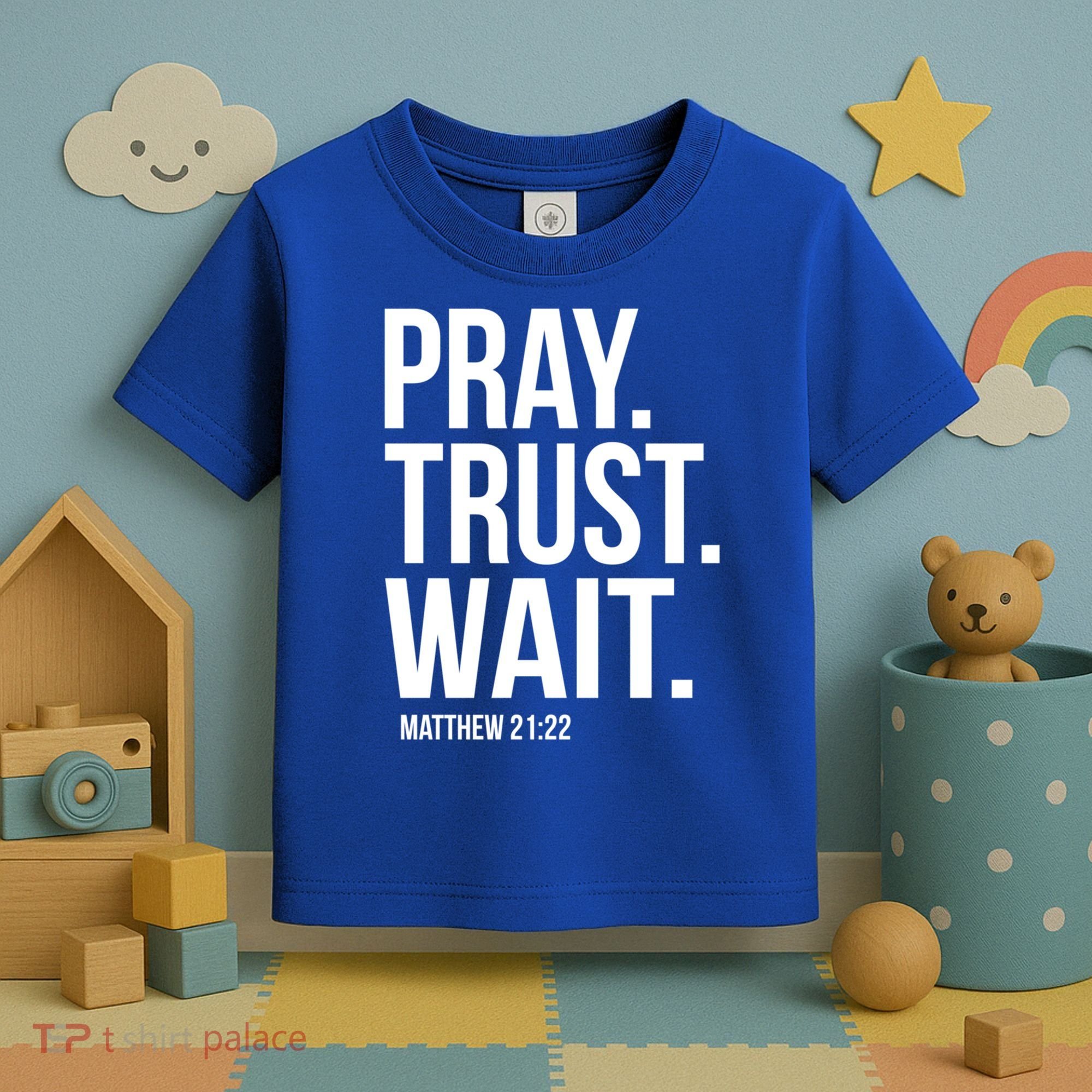 Pray Trust Wait Matthew 21:22 Scripture Christian Gift Toddler T-Shirt
