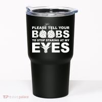 Please Tell Your Boobs To Stop Staring At My Eyes Tumbler thumb 0