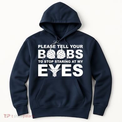 Please Tell Your Boobs To Stop Staring At My Eyes Hoodie