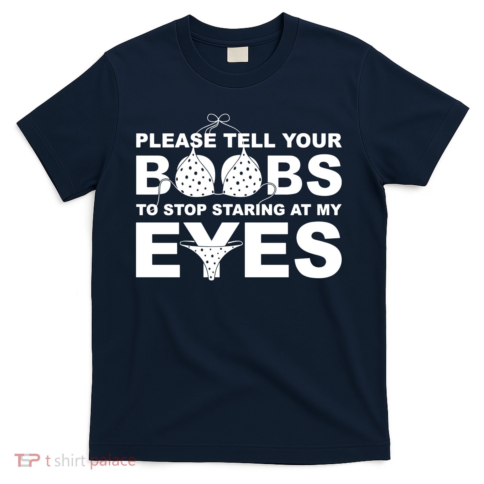Please Tell Your Boobs To Stop Staring At My Eyes T-Shirt