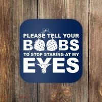 Please Tell Your Boobs To Stop Staring At My Eyes Coaster thumb 0