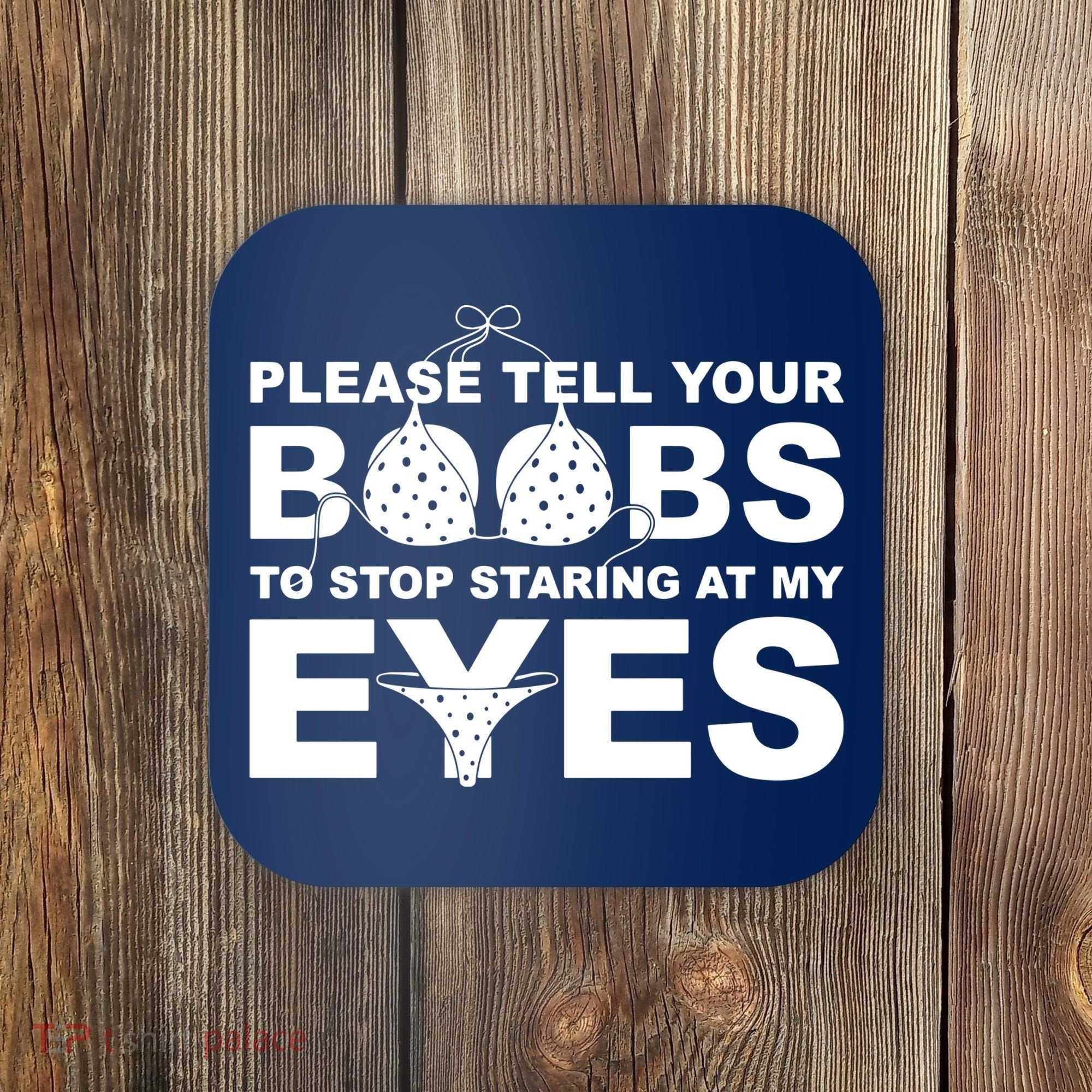 Please Tell Your Boobs To Stop Staring At My Eyes Coaster