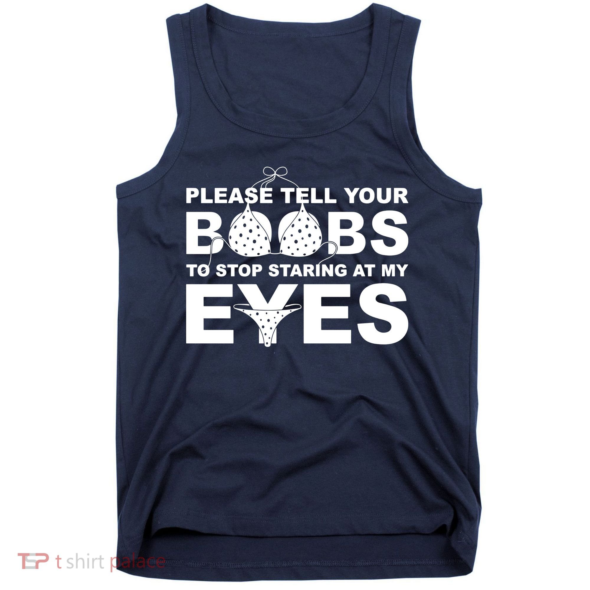 Please Tell Your Boobs To Stop Staring At My Eyes Tank Top