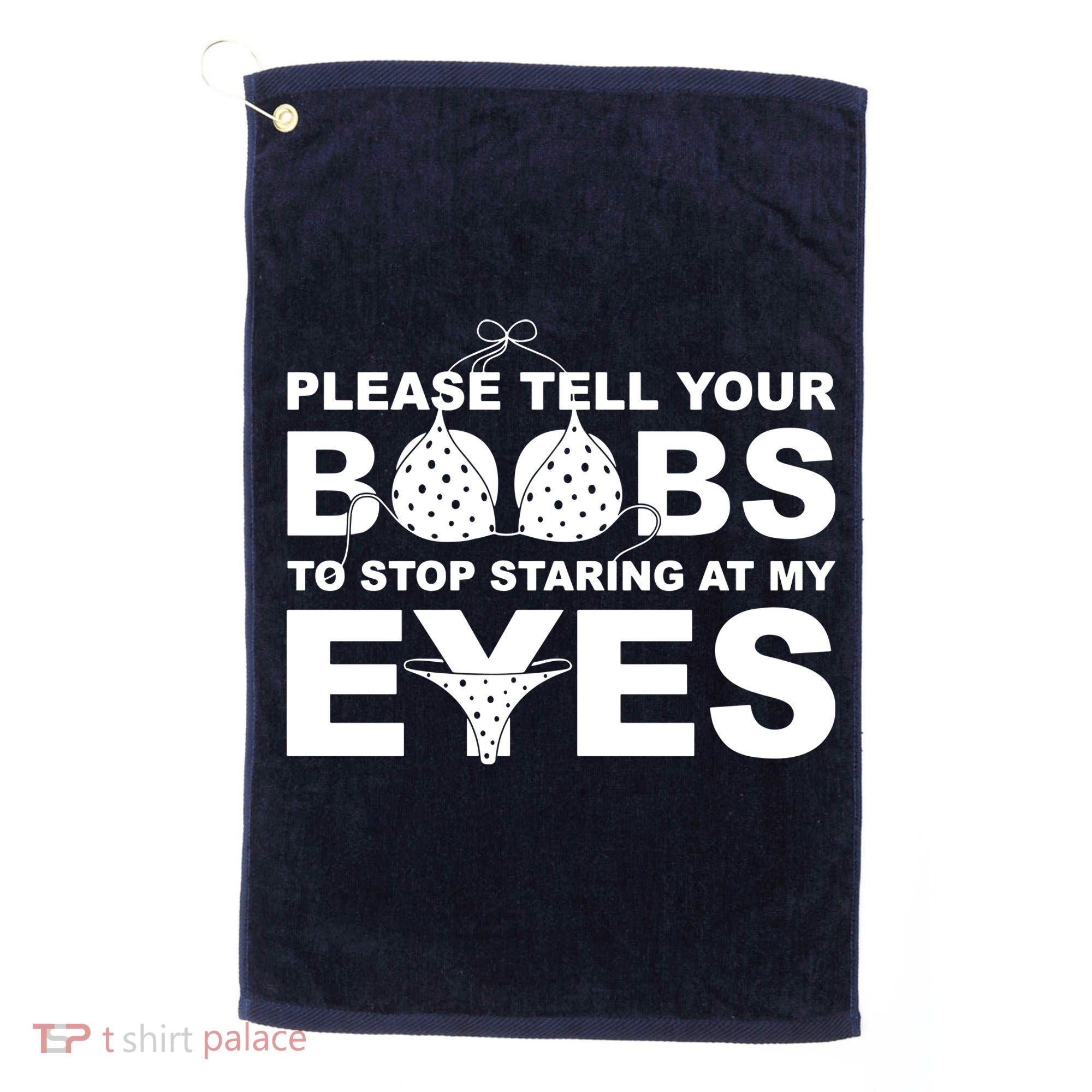 Please Tell Your Boobs To Stop Staring At My Eyes Golf Towel