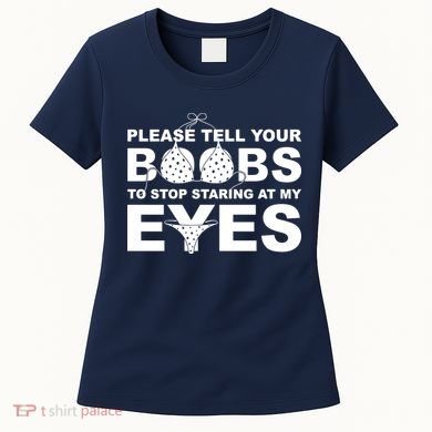 Please Tell Your Boobs To Stop Staring At My Eyes Women's T-Shirt