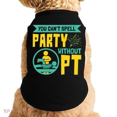 Physical Therapist You Cant Spell Party Without Pt Doggie Tank