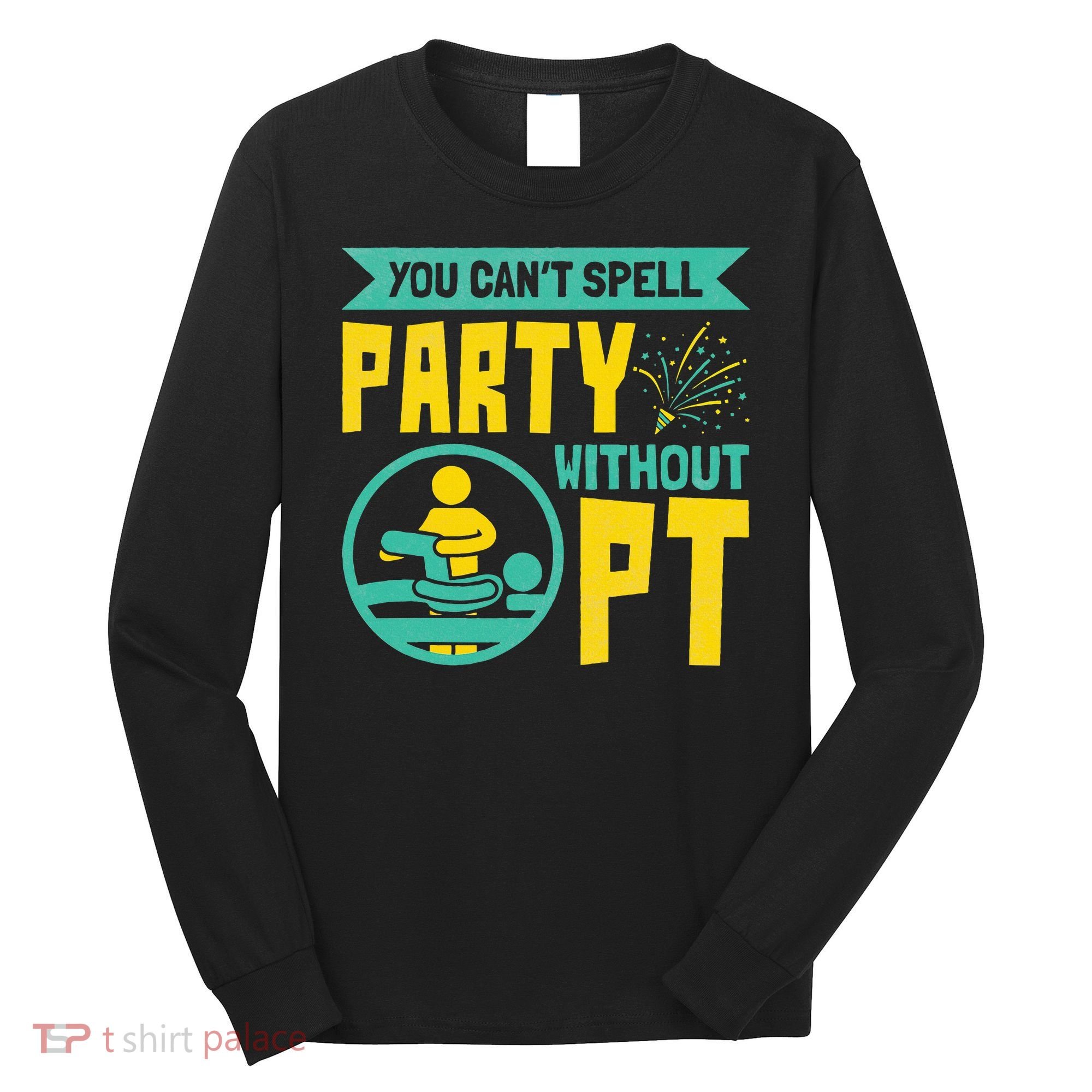 Physical Therapist You Cant Spell Party Without Pt Long Sleeve Shirt