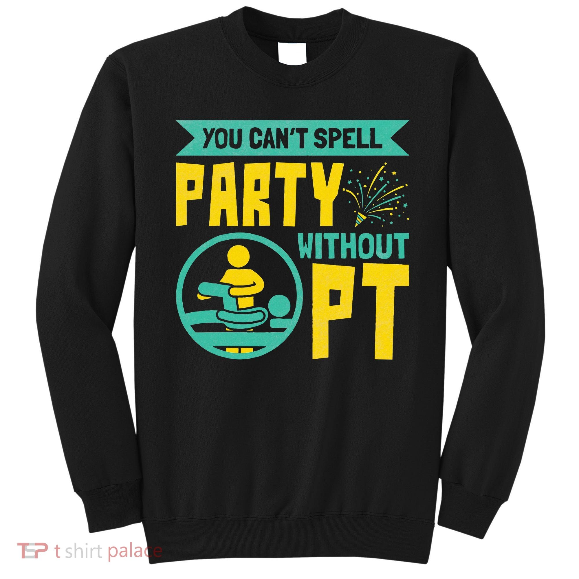 Physical Therapist You Cant Spell Party Without Pt Sweatshirt