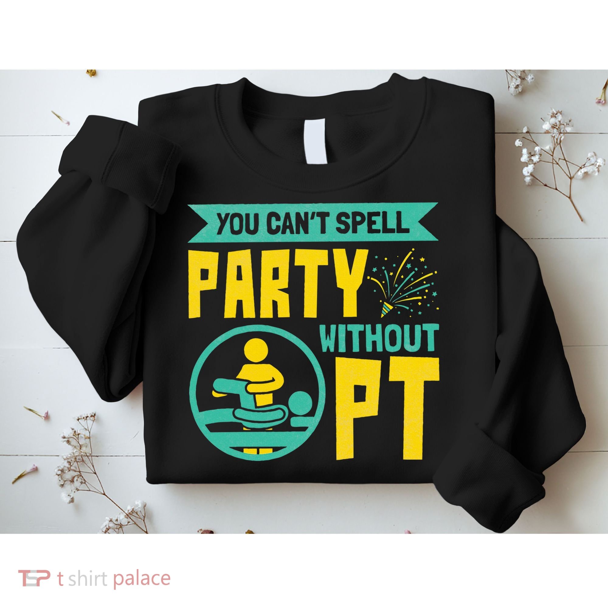 Physical Therapist You Cant Spell Party Without Pt Sweatshirt