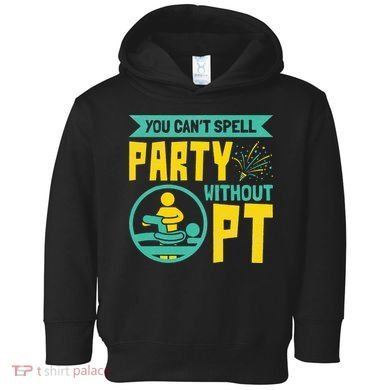 Physical Therapist You Cant Spell Party Without Pt Toddler Hoodie