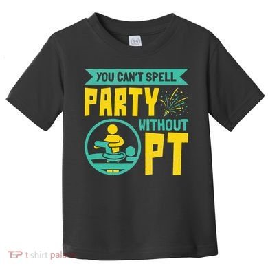 Physical Therapist You Cant Spell Party Without Pt Toddler T-Shirt