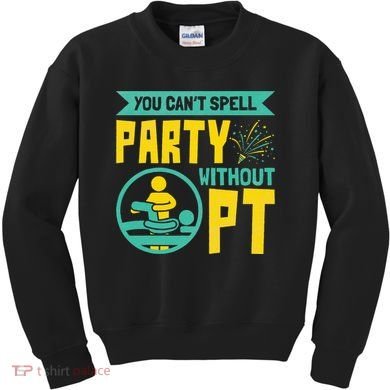 Physical Therapist You Cant Spell Party Without Pt Kids Sweatshirt