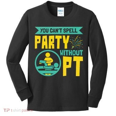 Physical Therapist You Cant Spell Party Without Pt Kids Long Sleeve Shirt