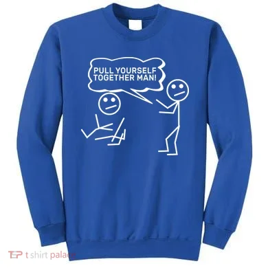 Pull Yourself Together Man Sweatshirt