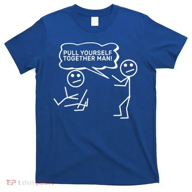 Pull Yourself Together Man T-Shirt