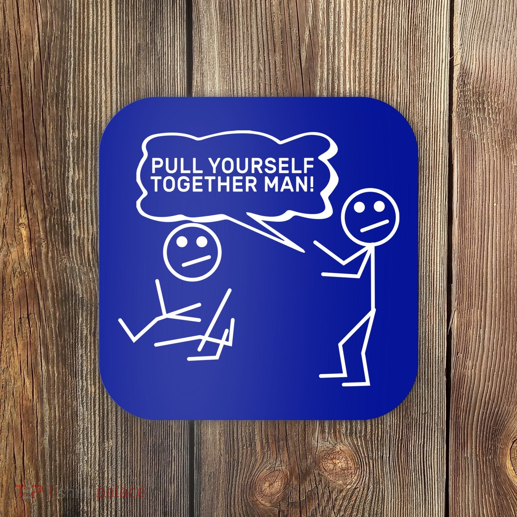 Pull Yourself Together Man Coaster