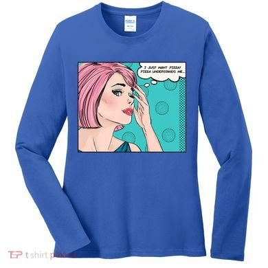 Pizza Understands Me Comic Gift Women's Long Sleeve Shirt