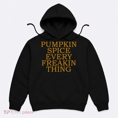 Pumpkin Spice Every Freakin Thing Hoodie
