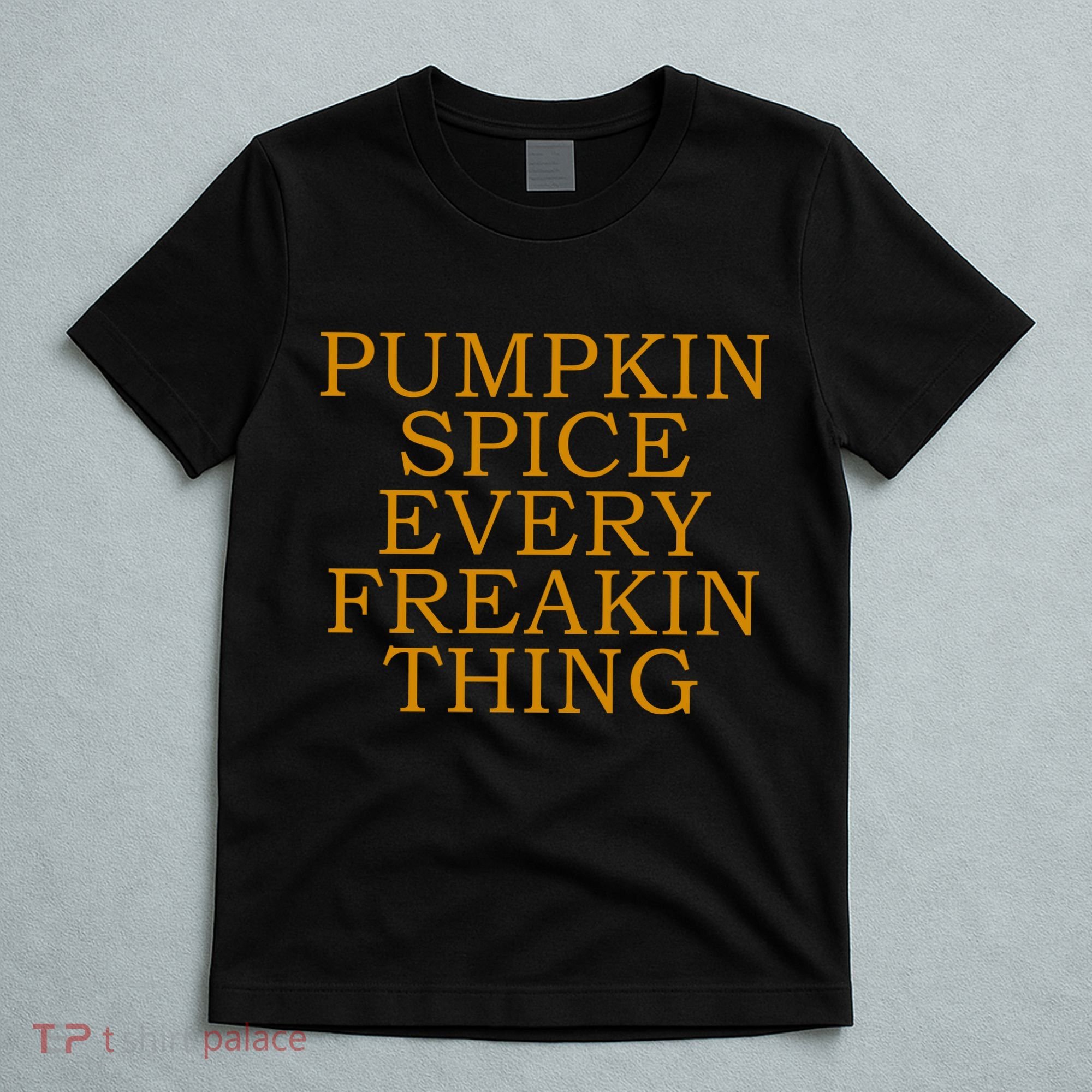 Pumpkin Spice Every Freakin Thing T-Shirt