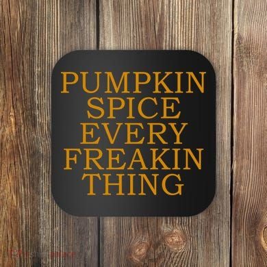 Pumpkin Spice Every Freakin Thing Coaster