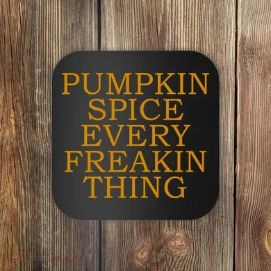 Pumpkin Spice Every Freakin Thing Coaster