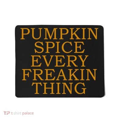 Pumpkin Spice Every Freakin Thing Mousepad