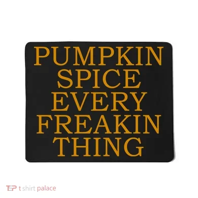 Pumpkin Spice Every Freakin Thing Mousepad