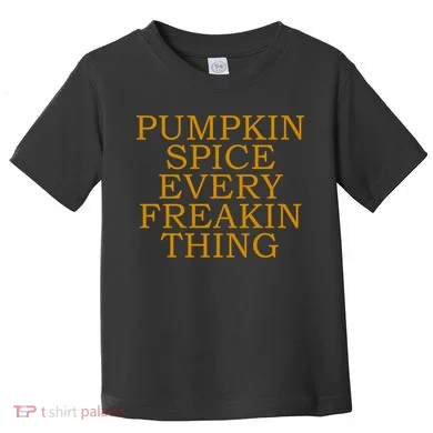 Pumpkin Spice Every Freakin Thing Toddler T-Shirt